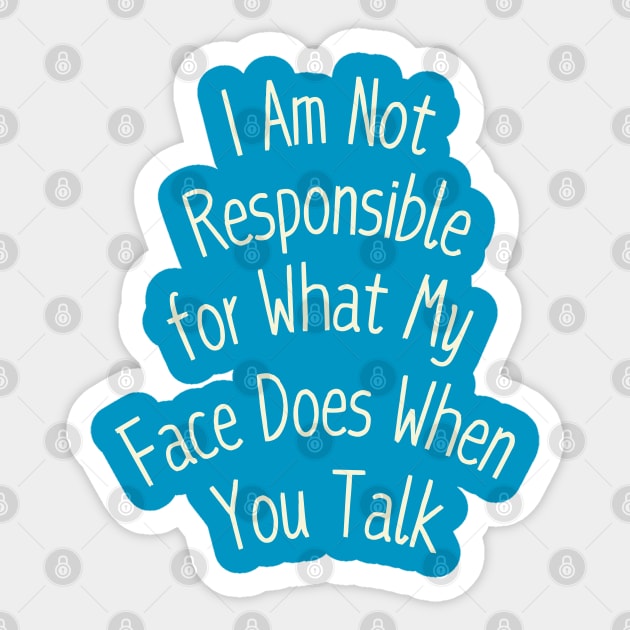 I Am Not Responsible for What My Face Does When You Talk Sticker by Creatifly Graphic Tees